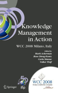 Title: Knowledge Management in Action: IFIP 20th World Computer Congress, Conference on Knowledge Management in Action, September 7-10, 2008, Milano, Italy, Author: Mark S. Ackerman