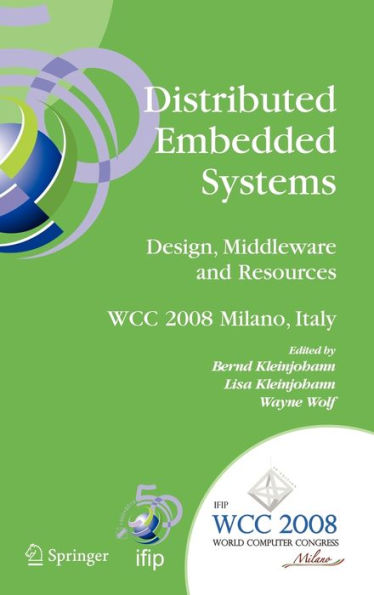 Distributed Embedded Systems: Design, Middleware and Resources: IFIP 20th World Computer Congress, TC10 Working Conference on Distributed and Parallel Embedded Systems (DIPES 2008), September 7-10, 2008, Milano, Italy / Edition 1