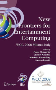 Title: New Frontiers for Entertainment Computing: IFIP 20th World Computer Congress, First IFIP Entertainment Computing Symposium (ECS 2008), September 7-10, 2008, Milano, Italy / Edition 1, Author: Paolo Ciancarini