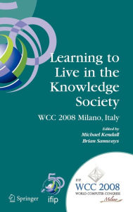 Title: Learning to Live in the Knowledge Society: IFIP 20th World Computer Congress, IFIP TC 3 ED-L2L Conference, September 7-10, 2008, Milano, Italy / Edition 1, Author: Michael Kendall