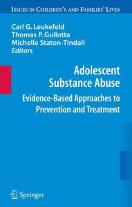 Title: Adolescent Substance Abuse: Evidence-Based Approaches to Prevention and Treatment / Edition 1, Author: Carl Leukefeld