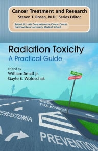 Title: Radiation Toxicity: A Practical Medical Guide / Edition 1, Author: William Small