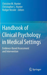 Title: Handbook of Clinical Psychology in Medical Settings: Evidence-Based Assessment and Intervention / Edition 1, Author: Christine M. Hunter