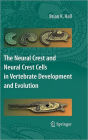The Neural Crest and Neural Crest Cells in Vertebrate Development and Evolution / Edition 2