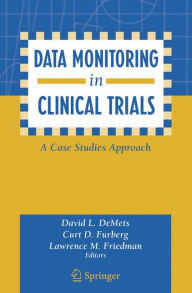 Title: Data Monitoring in Clinical Trials: A Case Studies Approach / Edition 1, Author: David L. DeMets