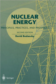 Title: Nuclear Energy: Principles, Practices, and Prospects / Edition 2, Author: David Bodansky
