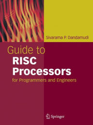 Title: Guide to RISC Processors: for Programmers and Engineers / Edition 1, Author: Sivarama P. Dandamudi