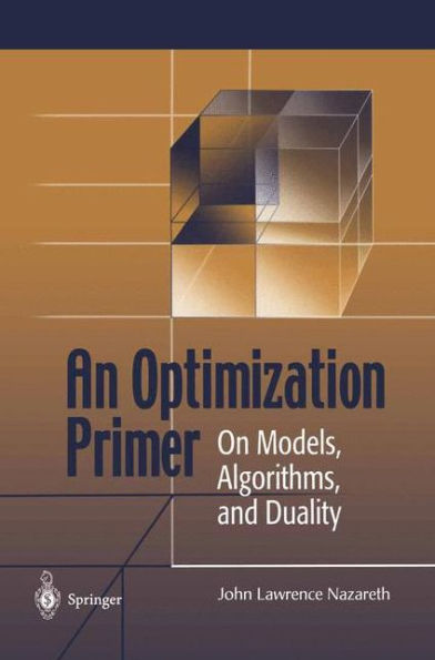 An Optimization Primer: On Models, Algorithms, and Duality / Edition 1