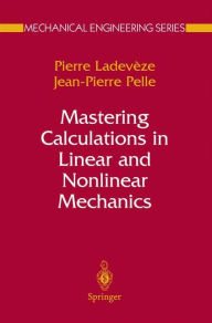 Title: Mastering Calculations in Linear and Nonlinear Mechanics / Edition 1, Author: Pierre Ladevèze