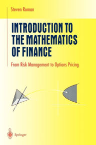 Title: Introduction to the Mathematics of Finance: From Risk Management to Options Pricing / Edition 1, Author: Steven Roman