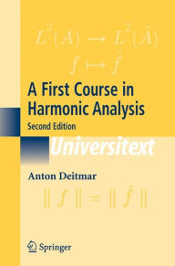 Title: A First Course in Harmonic Analysis / Edition 2, Author: Anton Deitmar