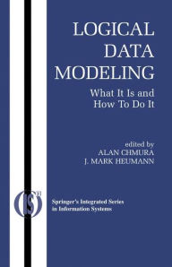 Title: Logical Data Modeling: What it is and How to do it / Edition 1, Author: Alan Chmura