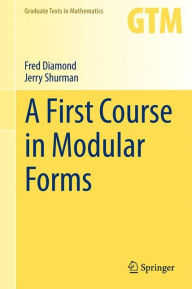 Title: A First Course in Modular Forms / Edition 1, Author: Fred Diamond