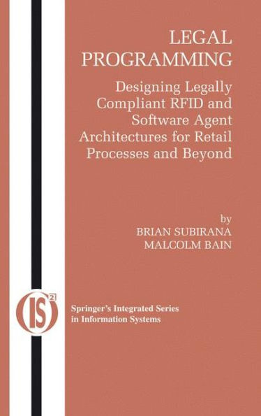 Legal Programming: Designing Legally Compliant RFID and Software Agent Architectures for Retail Processes and Beyond / Edition 1
