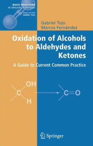 Title: Oxidation of Alcohols to Aldehydes and Ketones: A Guide to Current Common Practice / Edition 1, Author: Gabriel Tojo