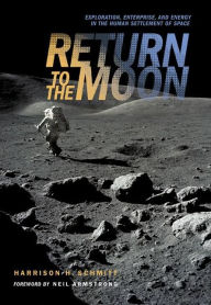 Title: Return to the Moon: Exploration, Enterprise, and Energy in the Human Settlement of Space / Edition 1, Author: Harrison Schmitt