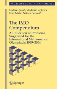 The IMO Compendium: A Collection of Problems Suggested for The International Mathematical Olympiads: 1959-2004 / Edition 1