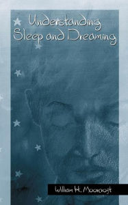 Title: Understanding Sleep and Dreaming / Edition 1, Author: William H. Moorcroft