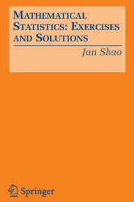 Title: Mathematical Statistics: Exercises and Solutions / Edition 1, Author: Jun Shao
