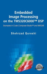 Title: Embedded Image Processing on the TMS320C6000T DSP: Examples in Code Composer StudioT and MATLAB / Edition 1, Author: Shehrzad Qureshi