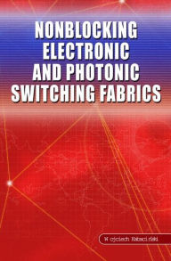 Title: Nonblocking Electronic and Photonic Switching Fabrics / Edition 1, Author: Wojciech Kabacinski