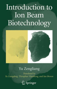 Title: Introduction to Ion Beam Biotechnology / Edition 1, Author: Zengliang Yu