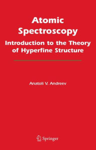 Title: Atomic Spectroscopy: Introduction to the Theory of Hyperfine Structure / Edition 1, Author: Anatoli  V. Andreev