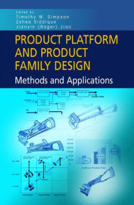 Title: Product Platform and Product Family Design: Methods and Applications / Edition 1, Author: Timothy W. Simpson