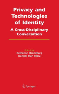 Title: Privacy and Technologies of Identity: A Cross-Disciplinary Conversation / Edition 1, Author: Katherine J. Strandburg