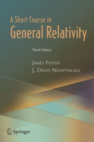 Title: A Short Course in General Relativity / Edition 3, Author: James A. Foster