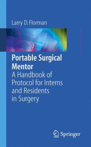 Title: Portable Surgical Mentor: A Handbook of Protocol for Interns and Residents in Surgery / Edition 1, Author: Larry D. Florman