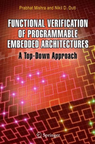 Title: Functional Verification of Programmable Embedded Architectures: A Top-Down Approach / Edition 1, Author: Prabhat Mishra