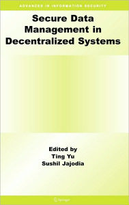 Title: Secure Data Management in Decentralized Systems / Edition 1, Author: Ting Yu