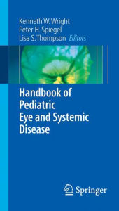 Title: Handbook of Pediatric Eye and Systemic Disease / Edition 1, Author: Kenneth W. Wright