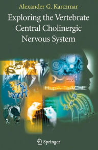 Title: Exploring the Vertebrate Central Cholinergic Nervous System / Edition 1, Author: Alexander G. Karczmar