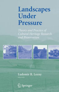 Title: Landscapes under Pressure: Theory and Practice of Cultural Heritage Research and Preservation / Edition 1, Author: Ludomir R. Lozny