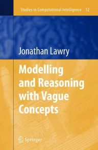 Title: Modelling and Reasoning with Vague Concepts / Edition 1, Author: Jonathan Lawry