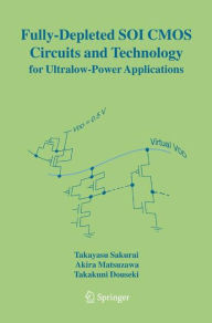 Title: Fully-Depleted SOI CMOS Circuits and Technology for Ultralow-Power Applications / Edition 1, Author: Takayasu Sakurai