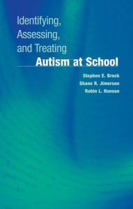 Title: Identifying, Assessing, and Treating Autism at School / Edition 1, Author: Stephen E. Brock