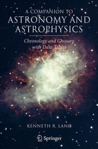 Title: A Companion to Astronomy and Astrophysics: Chronology and Glossary with Data Tables / Edition 1, Author: Kenneth R. Lang