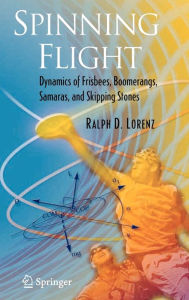 Title: Spinning Flight: Dynamics of Frisbees, Boomerangs, Samaras, and Skipping Stones / Edition 1, Author: Ralph D. Lorenz