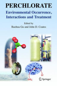 Title: Perchlorate: Environmental Occurrence, Interactions and Treatment / Edition 1, Author: Baohua Gu