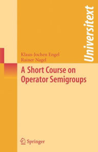 Title: A Short Course on Operator Semigroups / Edition 1, Author: Klaus-Jochen Engel