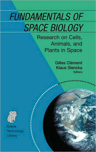 Title: Fundamentals of Space Biology: Research on Cells, Animals, and Plants in Space / Edition 1, Author: Gilles Clïment