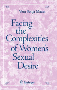 Title: Facing the Complexities of Women's Sexual Desire / Edition 1, Author: Vera S. Maass