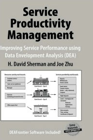 Title: Service Productivity Management: Improving Service Performance using Data Envelopment Analysis (DEA) / Edition 1, Author: H. David Sherman