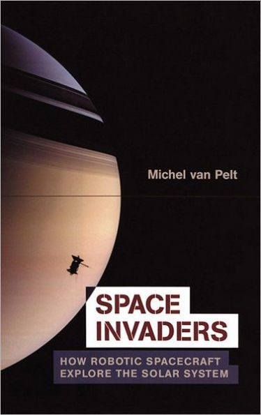 Space Invaders: How Robotic Spacecraft Explore the Solar System / Edition 1