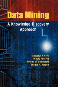 Title: Data Mining: A Knowledge Discovery Approach / Edition 1, Author: Krzysztof J. Cios
