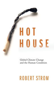 Title: Hot House: Global Climate Change and the Human Condition / Edition 1, Author: Robert G. Strom