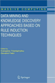 Title: Data Mining and Knowledge Discovery Approaches Based on Rule Induction Techniques / Edition 1, Author: Evangelos Triantaphyllou